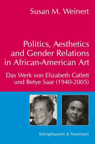 Politics, Aesthetics and Gender Relations in African-American Art: Das Werk von Elizabeth Catlett und Betye Saar (1940 – 2005) (Epistemata - ... Schriften. Reihe Literaturwissenschaft)