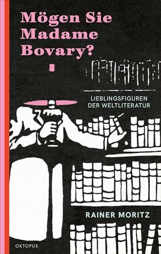 Mögen Sie Madame Bovary?: Lieblingsfiguren der Weltliteratur