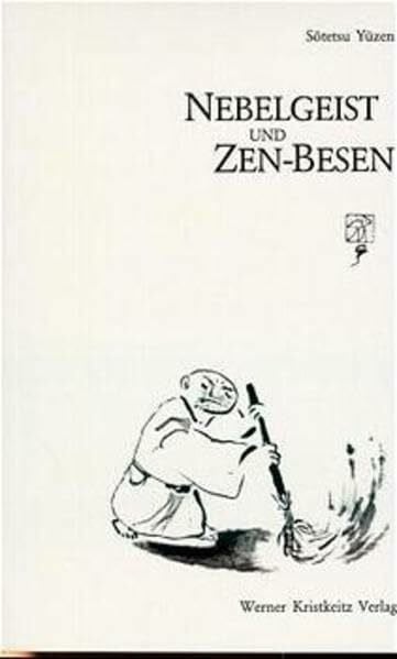 Nebelgeist und Zen-Besen: Meister, Schüler und Haiku - Zen-Praxis für den Alltag