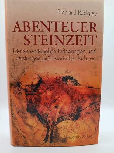 Abenteuer Steinzeit: Die sensationellen Erfindungen und Leistungen prähistorischer Kulturen