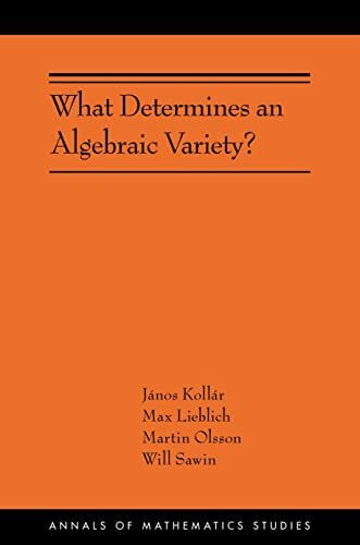 What Determines an Algebraic Variety?: Ams-216 (Annals of Mathematics Studies, 216)