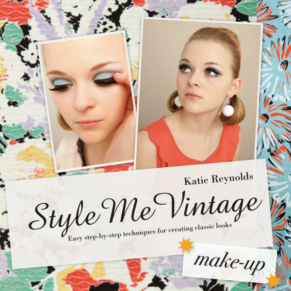 Style Me Vintage: Make Up: Easy step-by-step techniques for creating classic looks