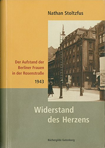 Widerstand des Herzens: Der Aufstand der Berliner Frauen in der Rosenstraße - 1943