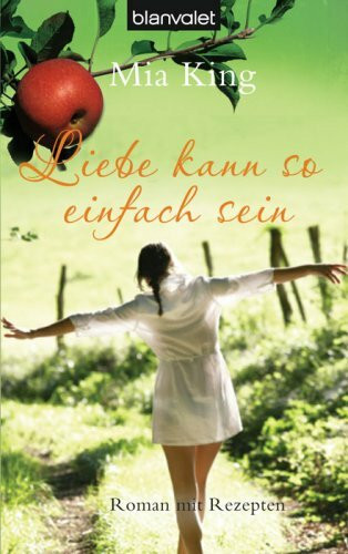 Liebe kann so einfach sein: Roman mit Rezepten: Roman mit Rezepten. Deutsche Erstausgabe