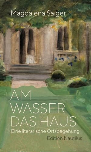 Am Wasser das Haus: Eine literarische Ortsbegehung