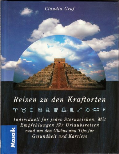 Reisen zu den Kraftorten: Wohlfühl- und Kraftorte rund um den Globus. Individuell für jedes Sternzeichen. Mit Empfehlungen für Urlaubsreisen, Gesundheit und Karriere