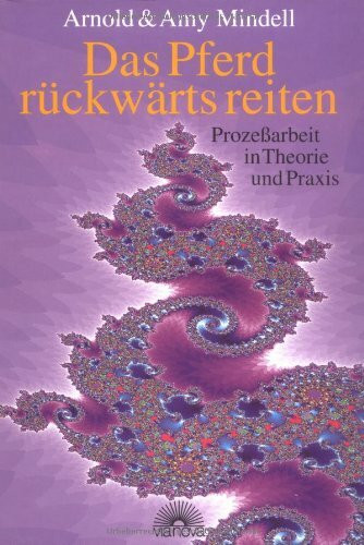 Das Pferd rückwärts reiten. Prozessarbeit in Theorie und Praxis: Prozeßarbeit in Theorie und Praxis