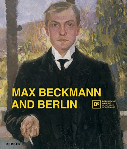 Max Beckmann and Berlin: Katalog zur Ausstellung in der Berlinischen Galerie