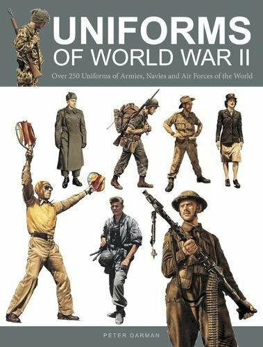 Uniforms of World War II: Over 250 Uniforms of Armies, Navies and Air Forces of the World