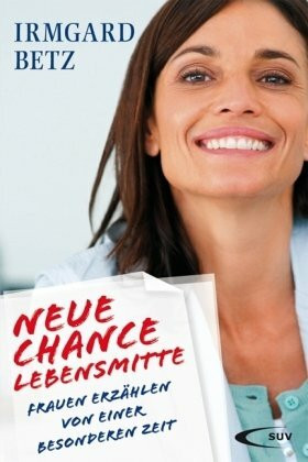 Neue Chance Lebensmitte: Frauen erzählen von einer besonderen Zeit