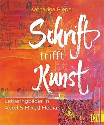 Schrift trifft Kunst. Letteringbilder in Acryl & Mixed Media. Mit Einführung zu Kalligrafie und Lettering.: Lettering mit Pinsel & Farbe