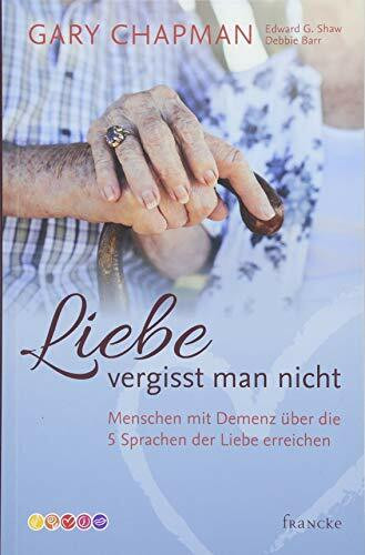 Liebe vergisst man nicht: Menschen mit Demenz über die 5 Sprachen der Liebe erreichen