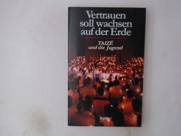 Vertrauen soll wachsen auf der Erde. Taizé und die Jugend