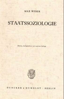 Staatssoziologie.: Soziologie der rationalen Staatsanstalt und der modernen politischen Parteien und Parlamente. Mit einer Einführung und ... Einf. u. Erl. hrsg. v. Johannes Winckelmann