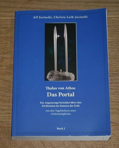 Thalus von Athos – Das Portal: Ein Augenzeuge berichtet über eine Zivilisation im Inneren der Erde, aus den Tagebüchern eines Ordensmitgliedes. Buch 2 ... Aus den Tagebüchern eines Ordensmitgliedes)