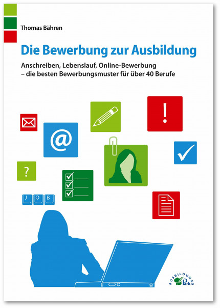 Die Bewerbung zur Ausbildung: Anschreiben, Lebenslauf, Online-Bewerbung – die besten Bewerbungsmuster für über 40 Berufe
