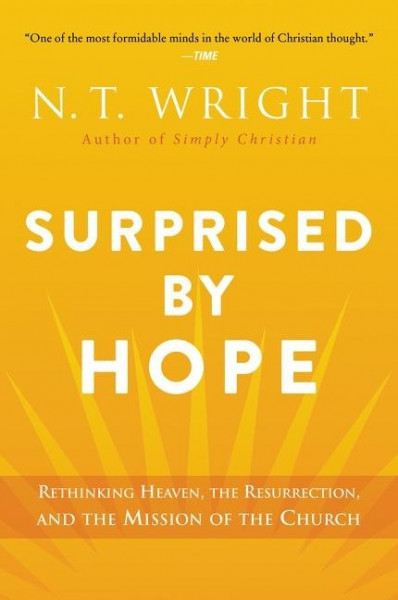 Surprised by Hope: Rethinking Heaven, the Resurrection, and the Mission of the Church