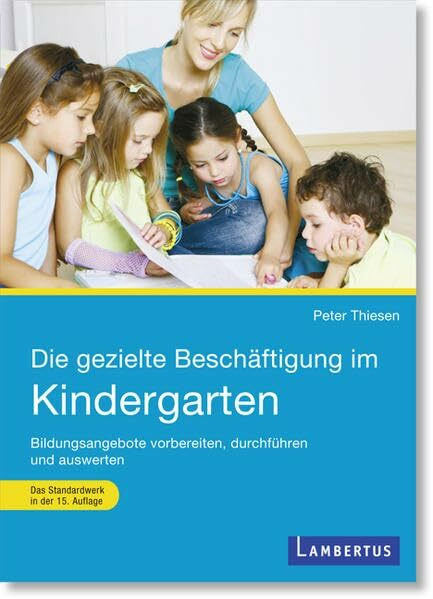 Die gezielte Beschäftigung im Kindergarten: Vorbereiten - Durchführen - Auswerten: Bildungsangebote vorbereiten, durchführen und auswerten