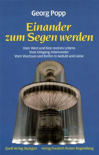 Einander zum Segen werden. Vom Wert und Sinn meines Lebens. Vom Umgang miteinander. Vom Wachsen und Reifen in Geduld und Liebe