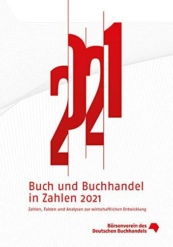 Buch und Buchhandel in Zahlen 2021: Zahlen, Fakten und Analysen zur wirtschaftlichen Entwicklu...