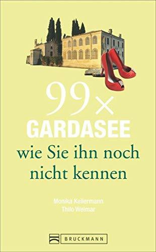 Bruckmann Reiseführer: 99 x Gardasee wie Sie ihn noch nicht kennen. 99x Kultur, Natur, Essen und Hotspots abseits der bekannten Highlights.