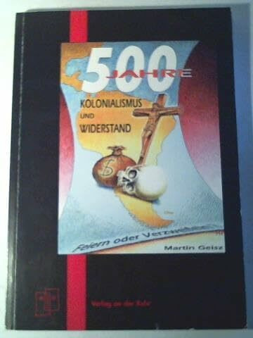 500 Jahre Kolonialismus und Widerstand. Feiern oder Verzweifeln?