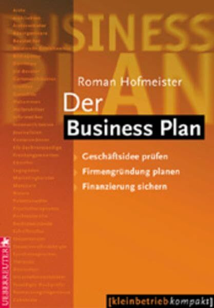 Der Business Plan: Geschäftsidee prüfen - Firmengründung planen - Finanzierung sichern