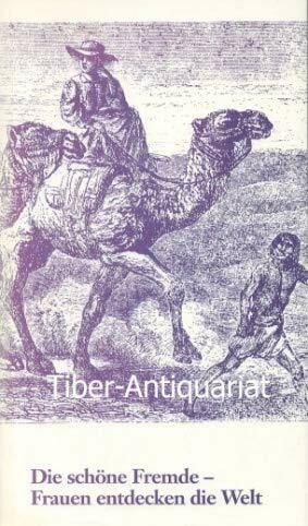 Die schöne Fremde. Frauen entdecken die Welt.