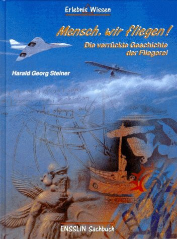 Mensch, wir fliegen. Die verrückte Geschichte der Fliegerei