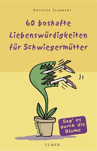 60 boshafte Liebenswürdigkeiten für Schwiegermütter: Sag' es durch die Blume