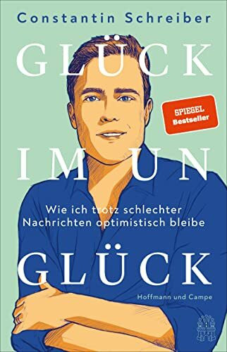 Glück im Unglück: Wie ich trotz schlechter Nachrichten optimistisch bleibe | Der SPIEGEL-Bestseller