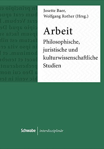 Arbeit: Philosophische, juristische und kultuwissenschaftliche Studien (Schwabe interdisziplinär)