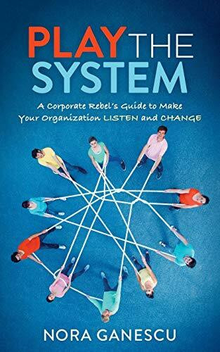 Play the System: A Corporate Rebel’s Guide to Make Your Organization Listen and Change