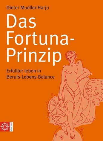Das Fortuna-Prinzip: Erfüllter leben in Berufs-Lebens-Balance