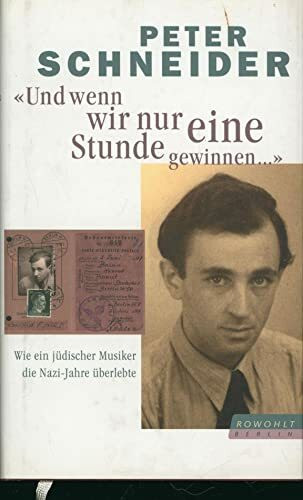 "Und wenn wir nur eine Stunde gewinnen ...": Wie ein jüdischer Musiker die Nazi-Jahre überlebte
