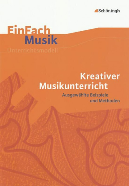 EinFach Musik - Unterrichtsmodelle für die Schulpraxis: EinFach Musik: Kreativer Musikunterricht: Ausgewählte Beispiele und Methoden