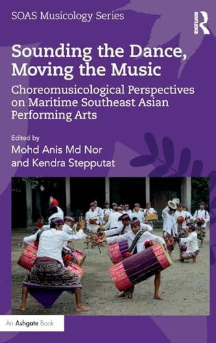 Sounding the Dance, Moving the Music: Choreomusicological Perspectives on Maritime Southeast Asian Performing Arts (Soas Musicology Series)