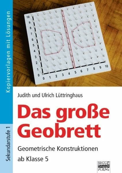 Brigg: Mathematik: Das große Geobrett - ab Klasse 5: Geometrische Konstruktionen. Kopiervorlagen mit Lösungen