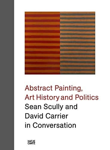 Sean Scully and David Carrier in Conversation: Abstract Painting, Art History and Politics (Zeitgenössische Kunst)