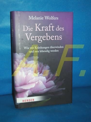 Die Kraft des Vergebens: Wie wir Kränkungen überwinden und neu lebendig werden