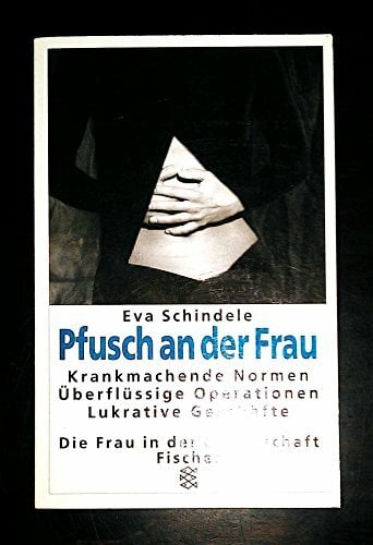 Pfusch an der Frau. Ratgeber für einen anderen Umgang mit dem Frauenarzt Pfusch an der Frau. Ratgeber für einen anderen Umgang mit dem Frauenarzt