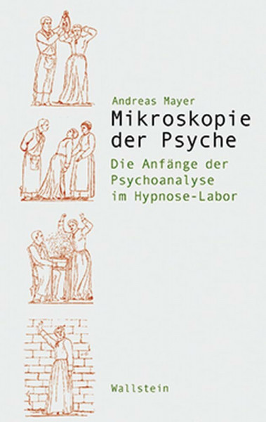 Mikroskopie der Psyche. Die Anfänge der Psychoanalyse im Hypnose-Labor (Wissenschaftsgeschichte)