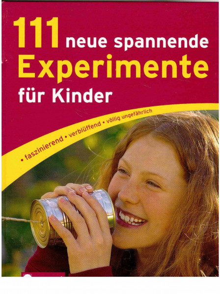 111 neue spannende Experimente für Kinder: faszinierend, verblüffend, völlig ungefährlich