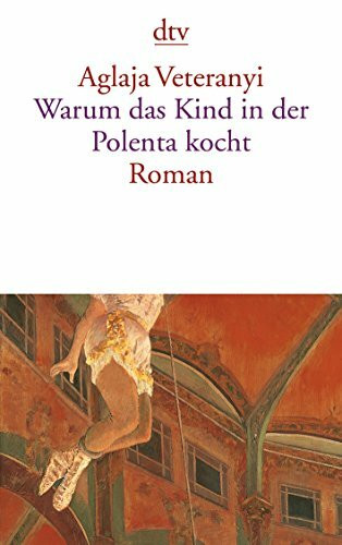 Warum das Kind in der Polenta kocht: Roman