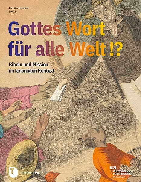Gottes Wort für alle Welt. Bibeln und Mission im kolonialen Kontext: Katalog zur Ausstellung der Württembergischen Landesbibliothek Stuttgart