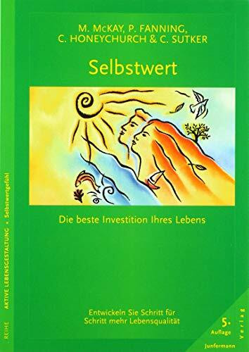 Selbstwert - die beste Investition Ihres Lebens: Schritt für Schritt zu mehr Lebensqualität. Ein Trainingsbuch