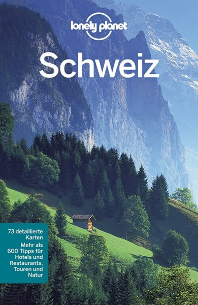 Lonely Planet Reiseführer Schweiz: Mehr als 600 Tipps für Hotels und Restaurants, Touren und Natur