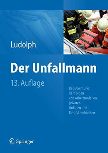 Springer Der Unfallmann, Begutachtung Der Folgen Von Arbeitsunfällen, Privaten Unfällen Und Berufskrank...