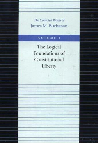 The Logical Foundations of Constitutional Liberty (Collected Works of James M. Buchanan)