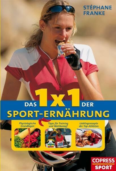 Das 1x1 der Sporternährung: Physiologische Grundlagen, Tipps für Training und Wettkampf, Lieblingsrezepte der Top-Athleten